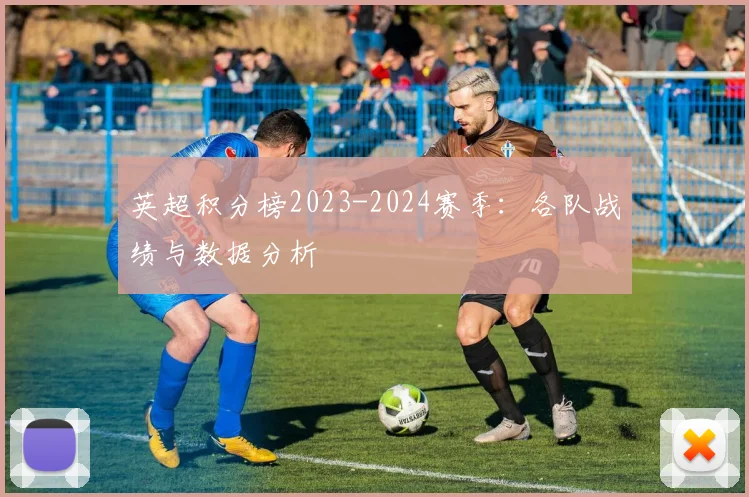 英超积分榜2023-2024赛季：各队战绩与数据分析