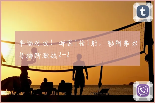 半场对攻！海因1传1射，勒阿弗尔与梅斯激战2-2