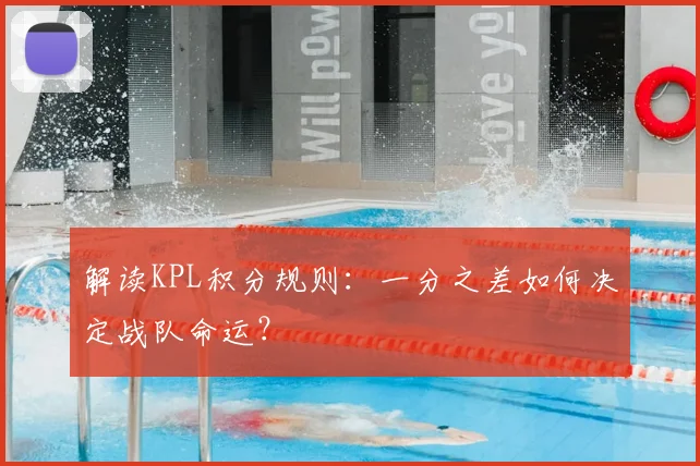 解读KPL积分规则：一分之差如何决定战队命运？